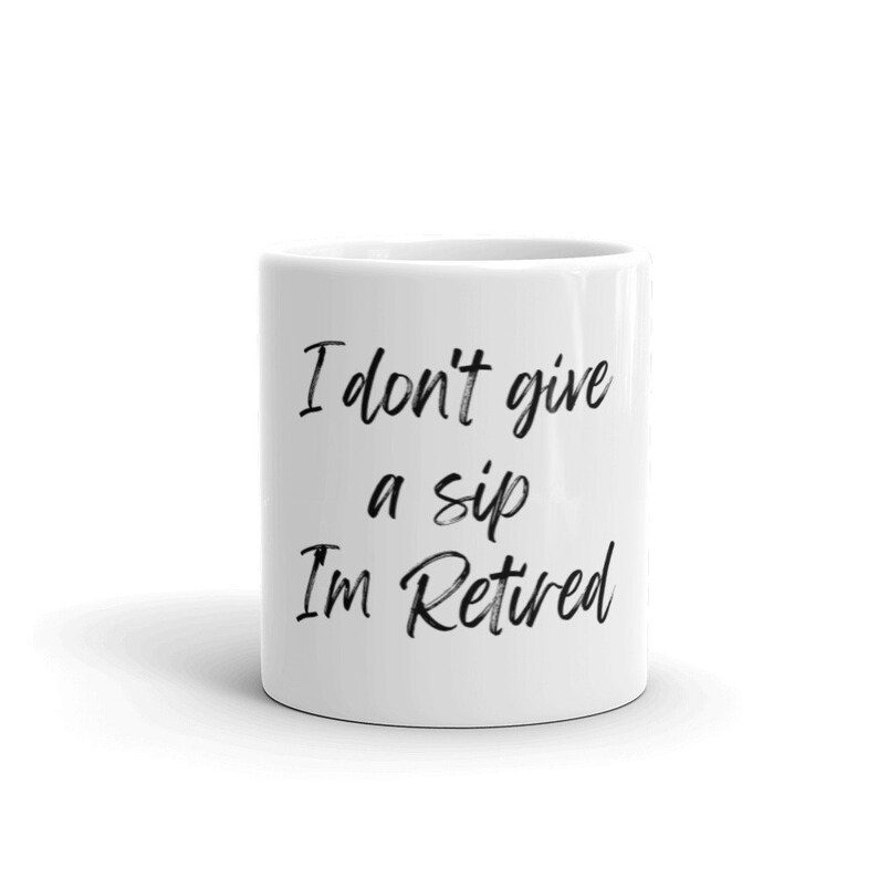 I Don’t Give A Sip I’m Retired Mug